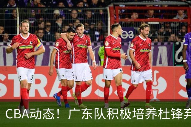 CBA动态！广东队积极培养杜锋弃将，亚科夫列维奇表现抢眼！